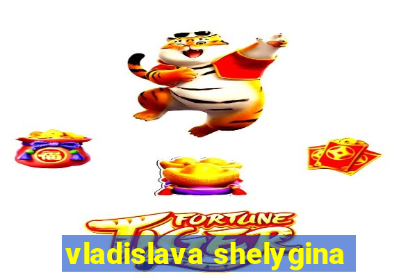 vladislava shelygina